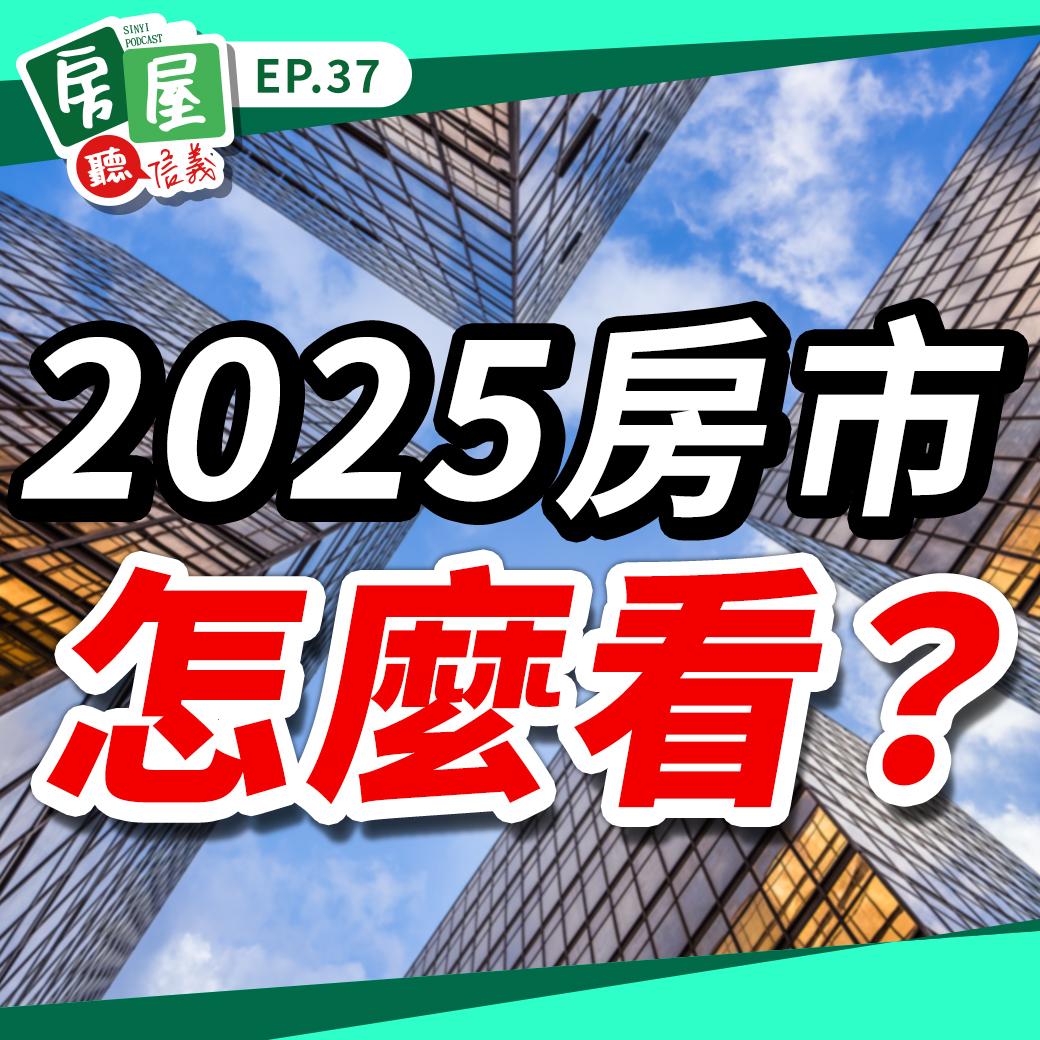 EP37｜2025房市解析！帶你從政策局勢到民生消費，來解讀明年房市預期走向！